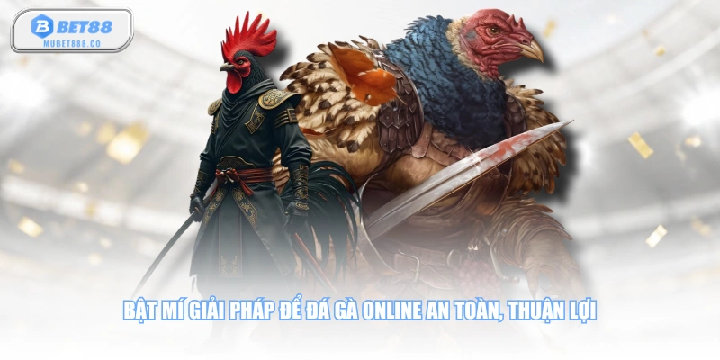 Bật mí giải pháp để đá gà online an toàn, thuận lợi