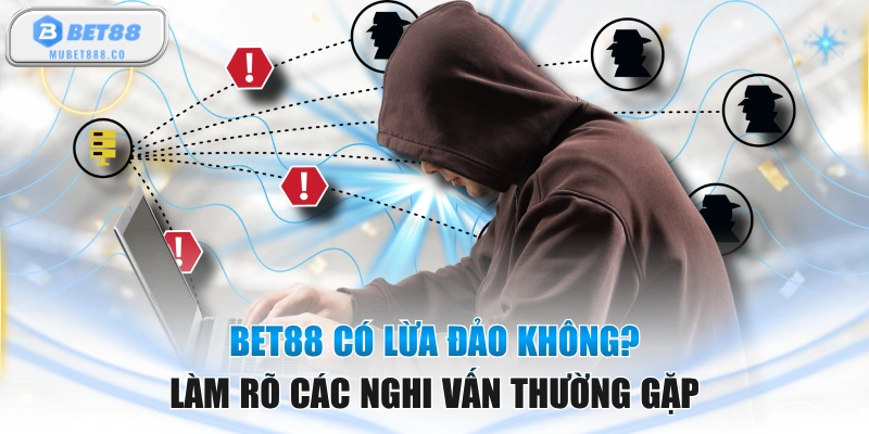 BET88 Có Lừa Đảo Không? Làm Rõ Các Nghi Vấn Thường Gặp