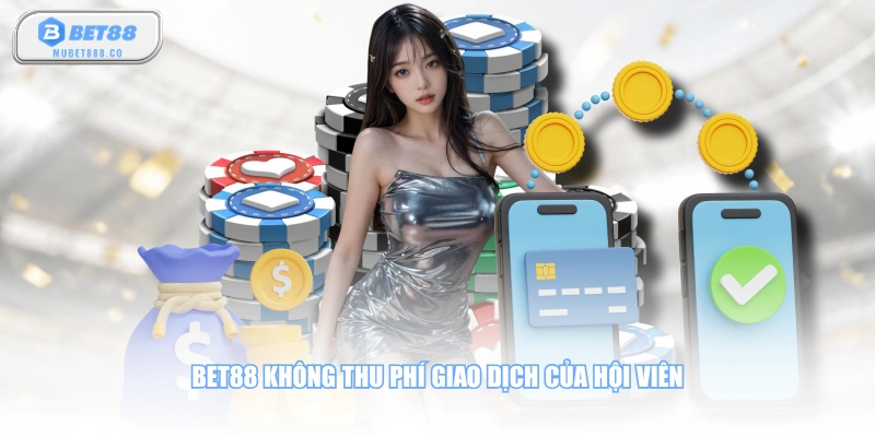 BET88 không thu phí giao dịch của hội viên