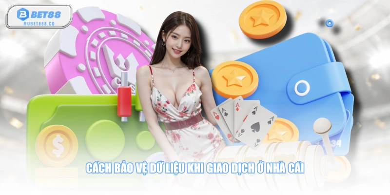 Cách bảo vệ dữ liệu khi giao dịch ở nhà cái