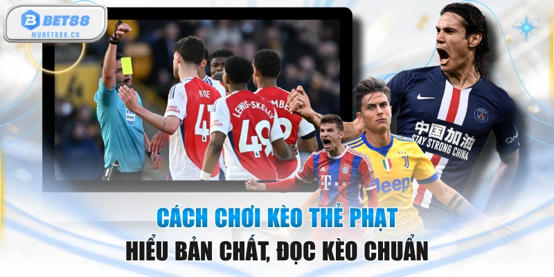 Cách chơi Kèo Thẻ Phạt - Hiểu Bản Chất, Đọc Kèo Chuẩn