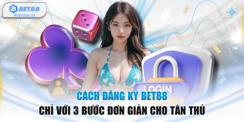Cách Đăng Ký BET88 Chỉ Với 3 Bước Đơn Giản Cho Tân Thủ