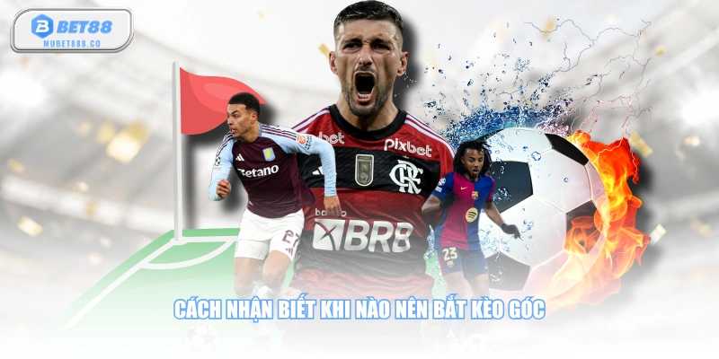 Cách nhận biết khi nào nên bắt kèo góc