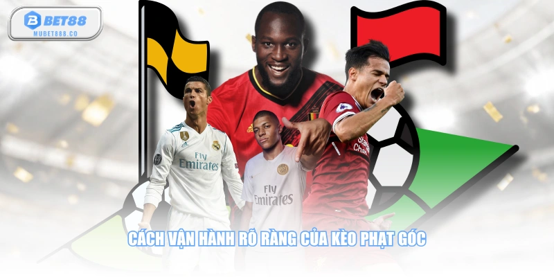 Cách vận hành rõ ràng của kèo phạt góc