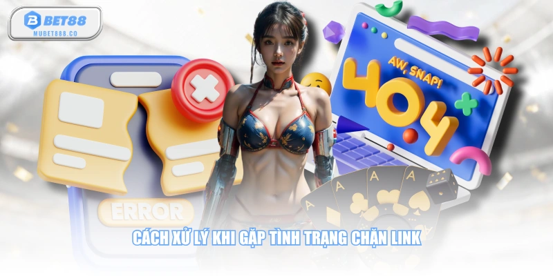 Cách xử lý khi gặp tình trạng chặn link