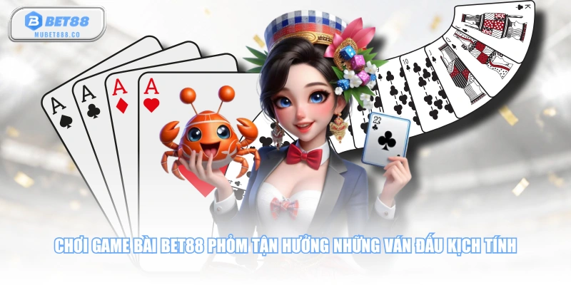 Chơi game bài BET88 Phỏm tận hưởng những ván đấu kịch tính