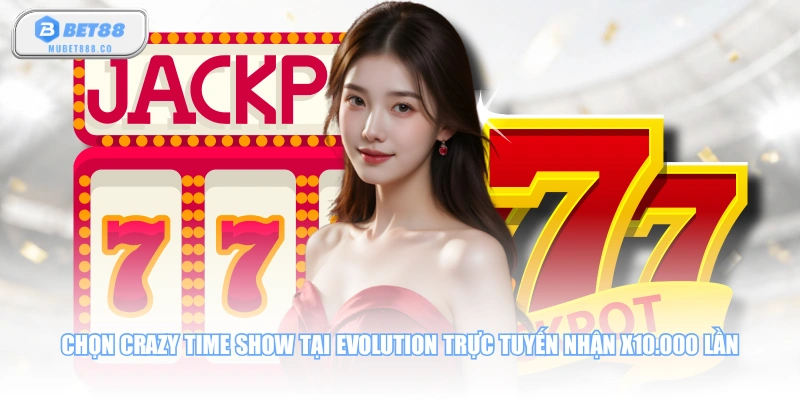 Chọn Crazy Time Show tại Evolution trực tuyến nhận x10.000 lần