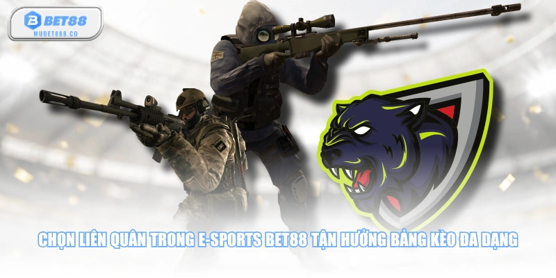 Chọn Liên Quân trong E-sports BET88 tận hưởng bảng kèo đa dạng