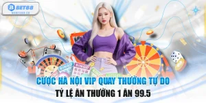 Cược Hà Nội VIP Quay Thưởng Tự Do Tỷ Lệ Ăn Thưởng 1 Ăn 99.5