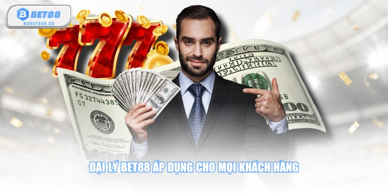 Đại lý BET88 áp dụng cho mọi khách hàng
