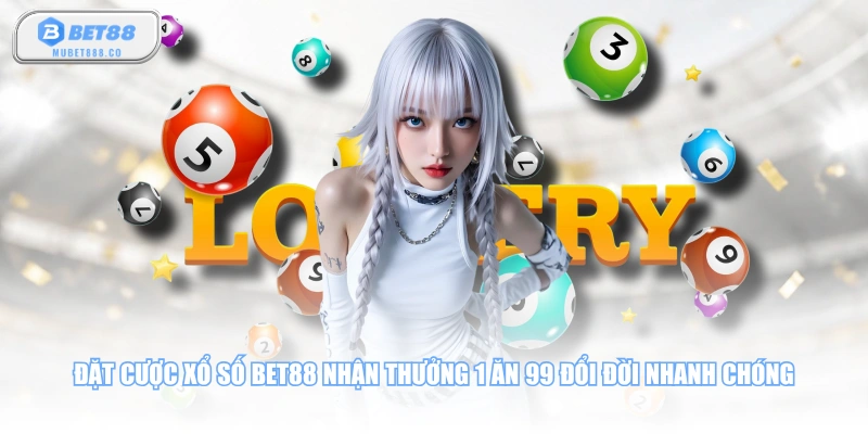 Đặt cược xổ số BET88 nhận thưởng 1 ăn 99 đổi đời nhanh chóng