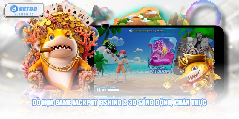 Đồ họa game Jackpot Fishing 2 3D sống động, chân thực