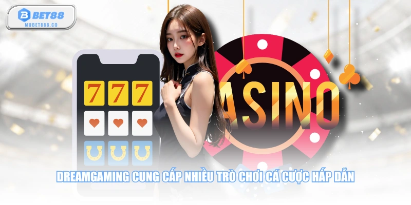 Dreamgaming cung cấp nhiều trò chơi cá cược hấp dẫn