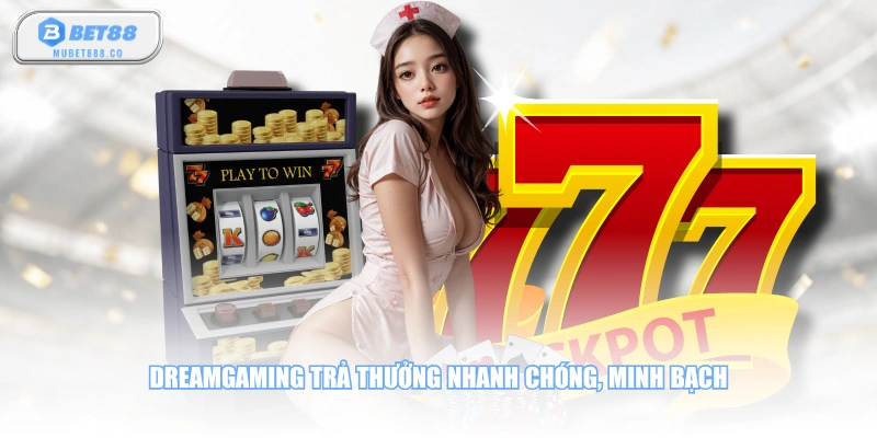 Dreamgaming trả thưởng nhanh chóng, minh bạch