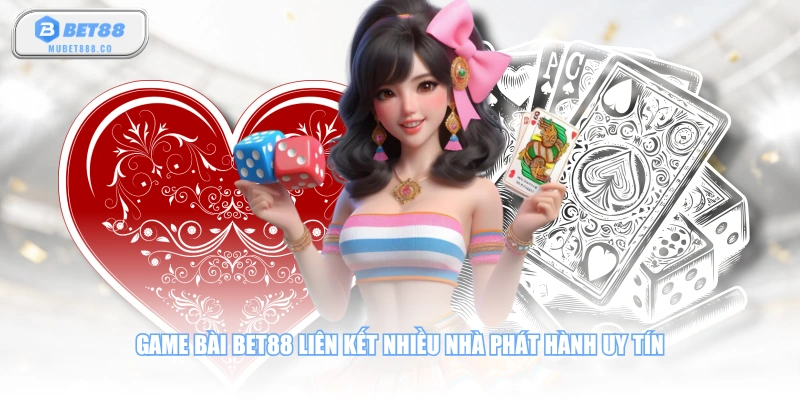 Game bài BET88 liên kết nhiều nhà phát hành uy tín