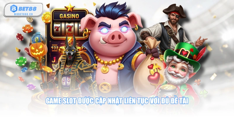 Game slot được cập nhật liên tục với đủ đề tài