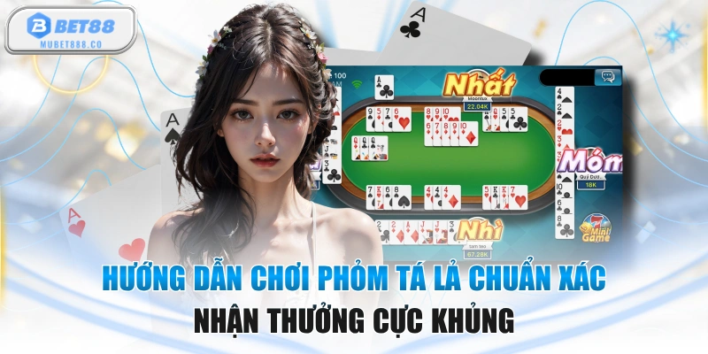Hướng Dẫn Chơi Phỏm Tá Lả Chuẩn Xác Nhận Thưởng Cực Khủng