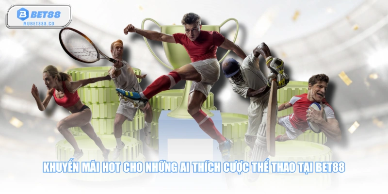 Khuyến mãi hot cho những ai thích cược thể thao tại BET88