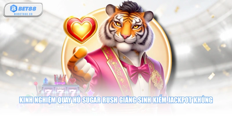 Kinh nghiệm quay hũ Sugar Rush Giáng Sinh kiếm Jackpot khủng