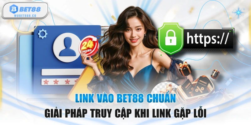 Link Vào BET88 Chuẩn - Giải Pháp Truy Cập Khi Link Gặp Lỗi
