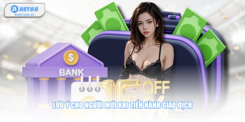 Lưu ý cho người mới khi tiến hành giao dịch