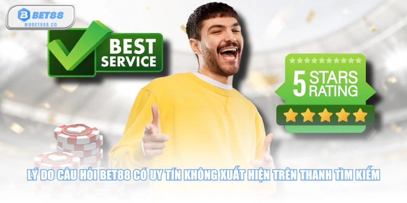 Lý do câu hỏi BET88 có uy tín không xuất hiện trên thanh tìm kiếm
