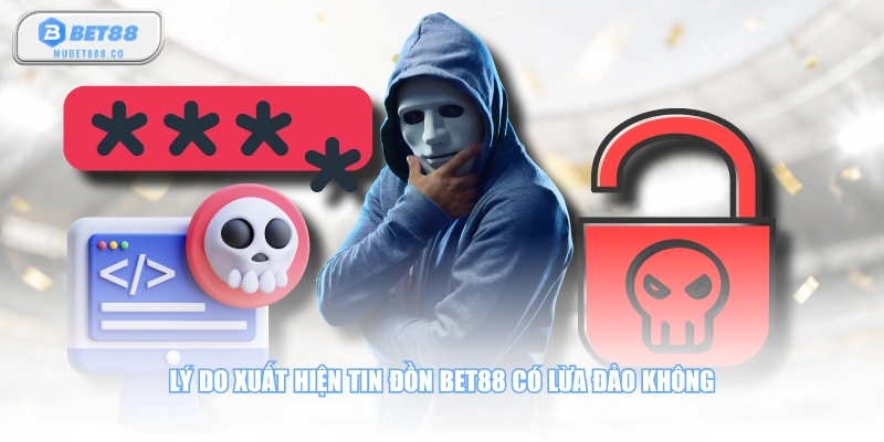 Lý do xuất hiện tin đồn BET88 có lừa đảo không