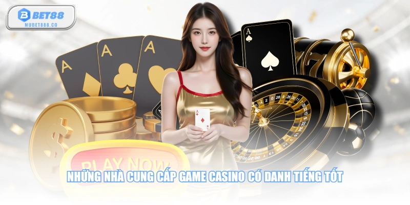 Những nhà cung cấp game Casino có danh tiếng tốt