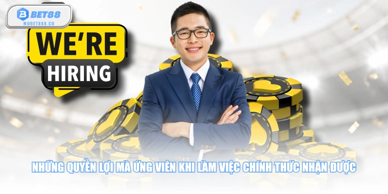 Những quyền lợi mà ứng viên khi làm việc chính thức nhận được