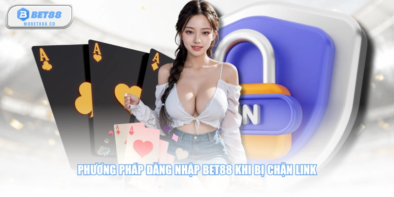 Phương pháp đăng nhập BET88 khi bị chặn link