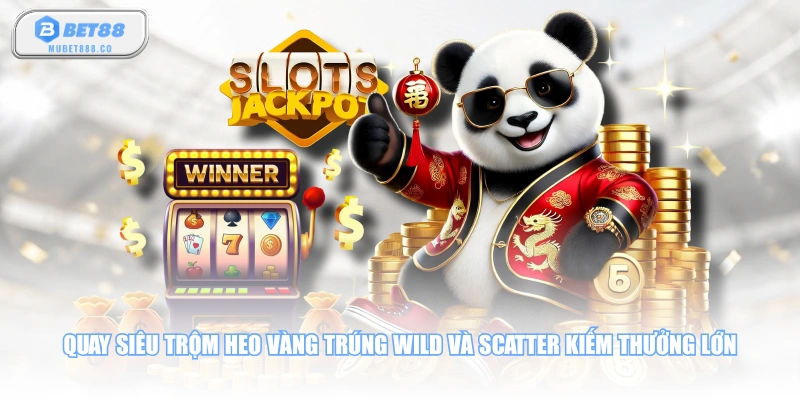 Quay Siêu Trộm Heo Vàng trúng Wild và Scatter kiếm thưởng lớn