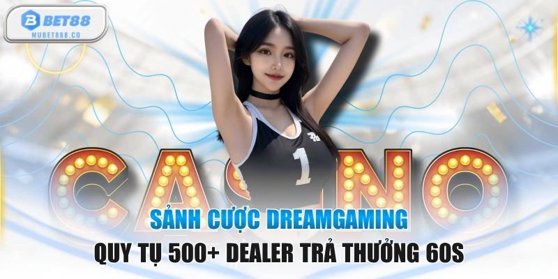 Sảnh Cược Dreamgaming Quy Tụ 500+ Dealer Trả Thưởng 60s