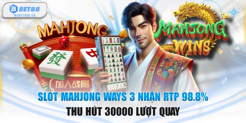 Slot Mahjong Ways 3 Nhận RTP 98.8%, Thu Hút 30000 Lượt Quay
