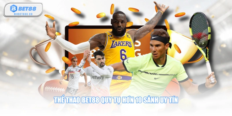 Thể thao BET88 quy tụ hơn 10 sảnh uy tín