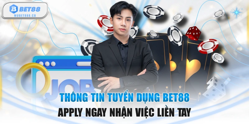 Thông Tin Tuyển Dụng BET88 - Apply Ngay Nhận Việc Liền Tay