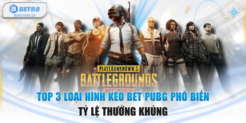 Top 3 Loại Hình Kèo Bet PUBG Phổ Biến, Tỷ Lệ Thưởng Khủng