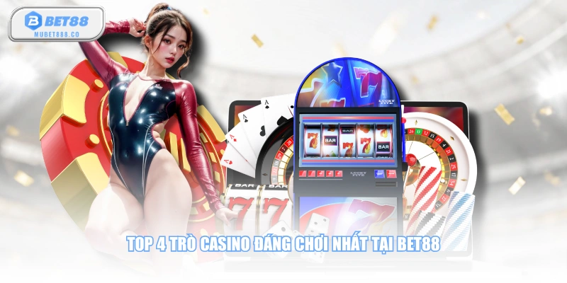 Top 4 trò Casino đáng chơi nhất tại BET88