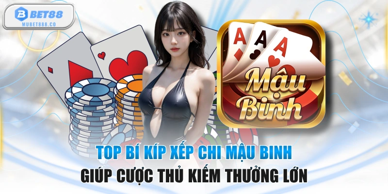 Top Bí Kíp Xếp Chi Mậu Binh Giúp Cược Thủ Kiếm Thưởng Lớn