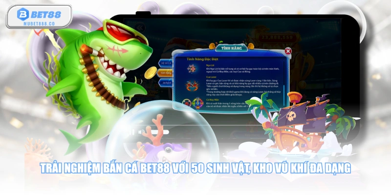 Trải nghiệm bắn cá BET88 với 50 sinh vật, kho vũ khí đa dạng